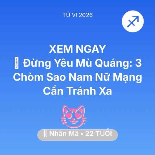 Tử vi Nhân Mã sinh năm 2004 trong năm 2026: 🚫 Đừng Yêu Mù Quáng: 3 Chòm Sao Nam Nữ Mạng Nhân Mã Cần Tránh Xa