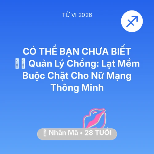 Xem tử vi Nhân Mã sinh năm 1998 Nữ Mạng: 👮‍♀️ Quản Lý Chồng: Lạt Mềm Buộc Chặt Cho Nữ Mạng Nhân Mã Thông Minh