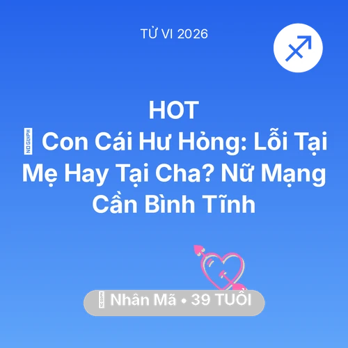 Vận hạn Nhân Mã sinh năm 1987 trong năm (2026): 😢 Con Cái Hư Hỏng: Lỗi Tại Mẹ Hay Tại Cha? Nữ Mạng Nhân Mã Cần Bình Tĩnh