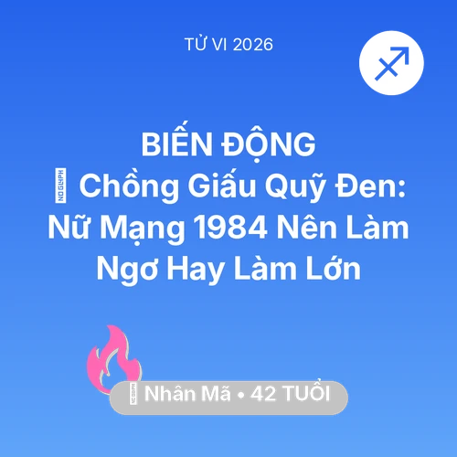 Tử vi Nhân Mã sinh năm 1984 trong năm 2026: 💸 Chồng Giấu Quỹ Đen: Nữ Mạng Nhân Mã 1984 Nên Làm Ngơ Hay Làm Lớn