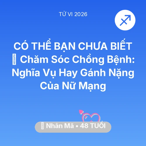 Vận hạn Nhân Mã sinh năm 1978 trong năm (2026): 👰 Chăm Sóc Chồng Bệnh: Nghĩa Vụ Hay Gánh Nặng Của Nữ Mạng Nhân Mã