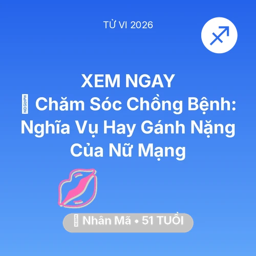 Tử vi Nhân Mã sinh năm 1975 trong năm 2026: 👰 Chăm Sóc Chồng Bệnh: Nghĩa Vụ Hay Gánh Nặng Của Nữ Mạng Nhân Mã
