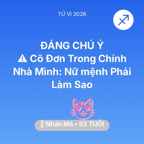 Vận hạn Nhân Mã sinh năm 1973 trong năm (2026): ⚠️ Cô Đơn Trong Chính Nhà Mình: Nữ mệnh Nhân Mã Phải Làm Sao