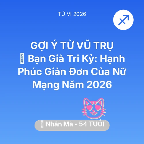 Tử vi Nhân Mã sinh năm 1972 trong năm 2026: 🤝 Bạn Già Tri Kỷ: Hạnh Phúc Giản Đơn Của Nữ Mạng Nhân Mã Năm 2026
