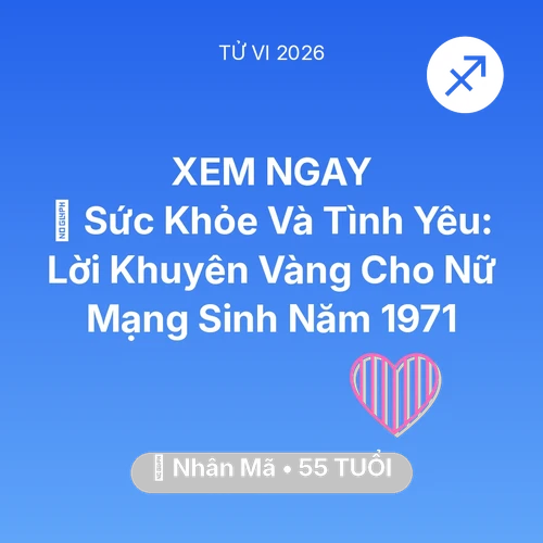 Tử vi Nhân Mã sinh năm 1971 trong năm 2026: 💖 Sức Khỏe Và Tình Yêu: Lời Khuyên Vàng Cho Nữ Mạng Nhân Mã Sinh Năm 1971
