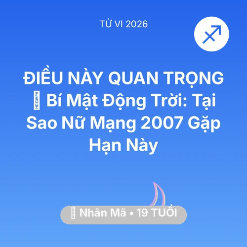 Vận hạn Nhân Mã sinh năm 2007 trong năm (2026): 🤫 Bí Mật Động Trời: Tại Sao Nữ Mạng Nhân Mã 2007 Gặp Hạn Này