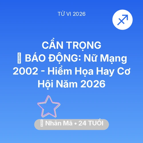Vận hạn Nhân Mã sinh năm 2002 trong năm (2026): 🚨 BÁO ĐỘNG: Nữ Mạng Nhân Mã 2002 - Hiểm Họa Hay Cơ Hội Năm 2026