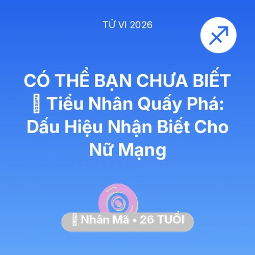 Tử vi Nhân Mã sinh năm 2000 trong năm 2026: 👺 Tiểu Nhân Quấy Phá: Dấu Hiệu Nhận Biết Cho Nữ Mạng Nhân Mã