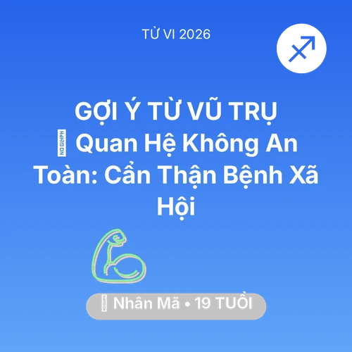 Tử vi Nhân Mã sinh năm 2007 trong năm 2026: 🛑 Quan Hệ Không An Toàn: Nhân Mã Cẩn Thận Bệnh Xã Hội