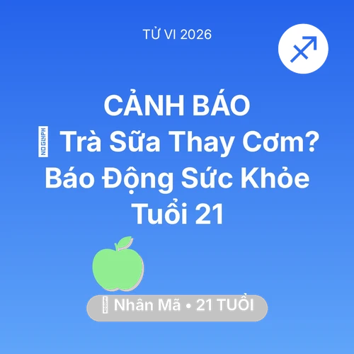 Tử vi Nhân Mã sinh năm 2005 trong năm 2026: 🥤 Trà Sữa Thay Cơm? Báo Động Sức Khỏe Nhân Mã Tuổi 21