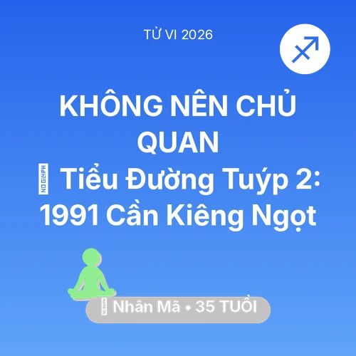 Vận hạn Nhân Mã sinh năm 1991 trong năm (2026): 🛑 Tiểu Đường Tuýp 2: Nhân Mã 1991 Cần Kiêng Ngọt