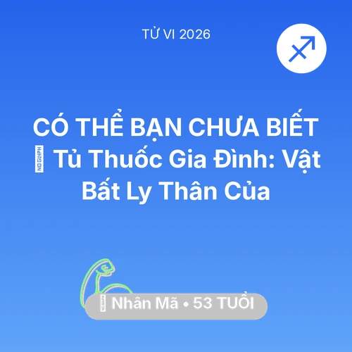Tử vi Nhân Mã sinh năm 1973 trong năm 2026: 💊 Tủ Thuốc Gia Đình: Vật Bất Ly Thân Của Nhân Mã