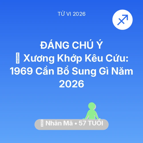 Tử vi Nhân Mã sinh năm 1969 trong năm 2026: 🦴 Xương Khớp Kêu Cứu: Nhân Mã 1969 Cần Bổ Sung Gì Năm 2026