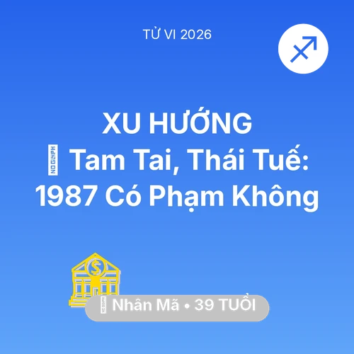 Vận hạn Nhân Mã sinh năm 1987 trong năm (2026): 👹 Tam Tai, Thái Tuế: Nhân Mã 1987 Có Phạm Không