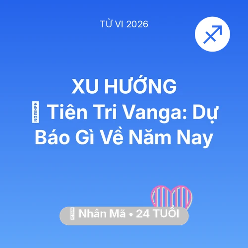 Vận hạn Nhân Mã sinh năm 2002 trong năm (2026): 🔮 Tiên Tri Vanga: Dự Báo Gì Về Nhân Mã Năm Nay