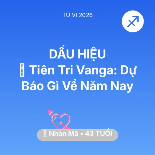 Tử vi Nhân Mã sinh năm 1983 trong năm 2026: 🔮 Tiên Tri Vanga: Dự Báo Gì Về Nhân Mã Năm Nay