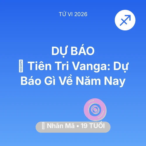 Tử vi Nhân Mã sinh năm 2007 trong năm 2026: 🔮 Tiên Tri Vanga: Dự Báo Gì Về Nhân Mã Năm Nay