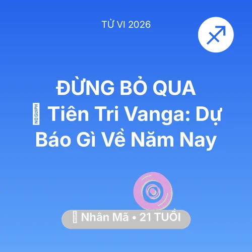 Vận hạn Nhân Mã sinh năm 2005 trong năm (2026): 🔮 Tiên Tri Vanga: Dự Báo Gì Về Nhân Mã Năm Nay