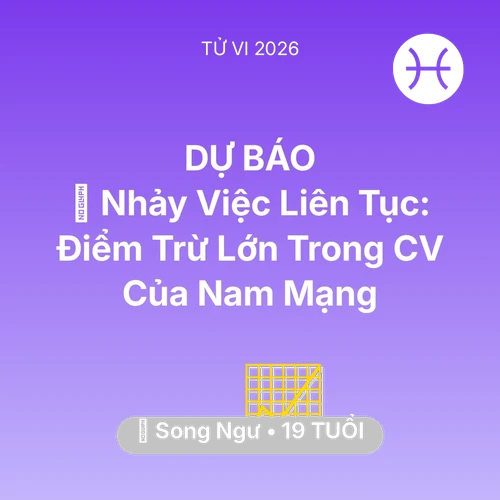 Vận hạn Song Ngư sinh năm 2007 trong năm (2026): 🛑 Nhảy Việc Liên Tục: Điểm Trừ Lớn Trong CV Của Nam Mạng Song Ngư