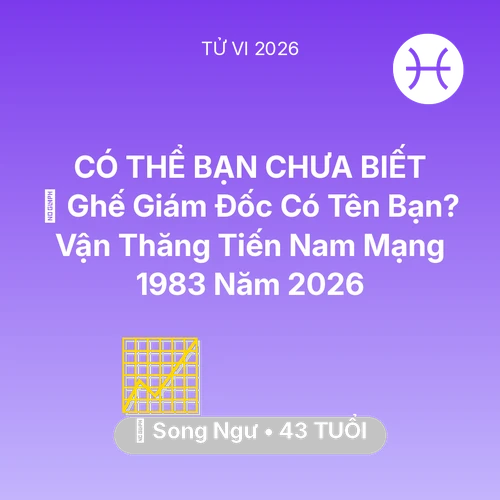 Tử vi Song Ngư sinh năm 1983 trong năm 2026: 👑 Ghế Giám Đốc Có Tên Bạn? Vận Thăng Tiến Nam Mạng Song Ngư 1983 Năm 2026