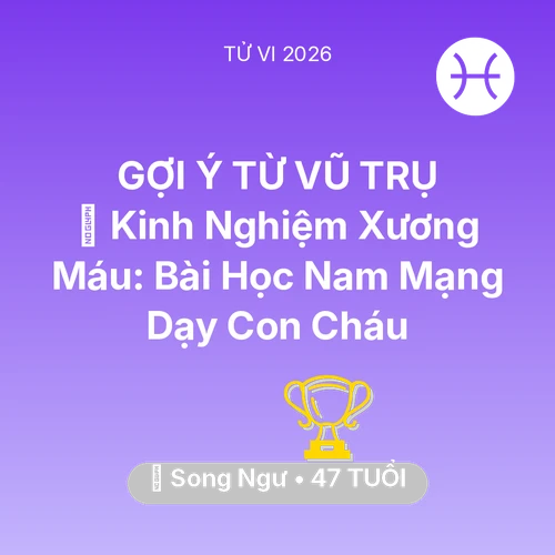 Vận hạn Song Ngư sinh năm 1979 trong năm (2026): 🗝️ Kinh Nghiệm Xương Máu: Bài Học Nam Mạng Song Ngư Dạy Con Cháu