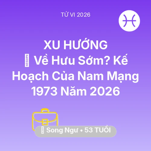 Xem tử vi Song Ngư sinh năm 1973 Nam Mạng: 👴 Về Hưu Sớm? Kế Hoạch Của Nam Mạng Song Ngư 1973 Năm 2026