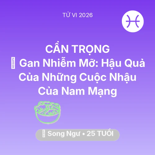 Xem tử vi Song Ngư sinh năm 2001 Nam Mạng: 🍷 Gan Nhiễm Mỡ: Hậu Quả Của Những Cuộc Nhậu Của Nam Mạng Song Ngư