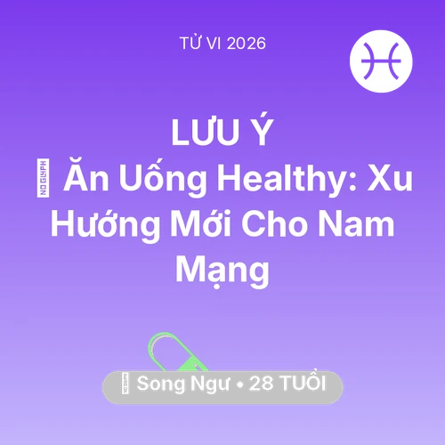 Vận hạn Song Ngư sinh năm 1998 trong năm (2026): 🥕 Ăn Uống Healthy: Xu Hướng Mới Cho Nam Mạng Song Ngư