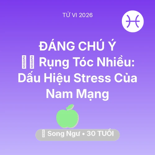 Vận hạn Song Ngư sinh năm 1996 trong năm (2026): 💇‍♀️ Rụng Tóc Nhiều: Dấu Hiệu Stress Của Nam Mạng Song Ngư
