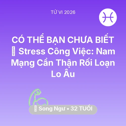 Vận hạn Song Ngư sinh năm 1994 trong năm (2026): 📉 Stress Công Việc: Nam Mạng Song Ngư Cẩn Thận Rối Loạn Lo Âu