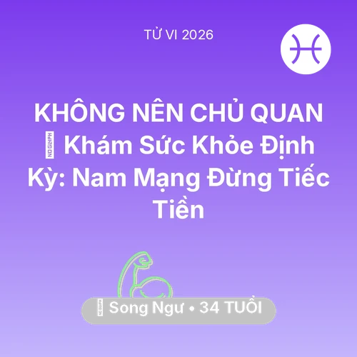 Tử vi Song Ngư sinh năm 1992 trong năm 2026: 🏥 Khám Sức Khỏe Định Kỳ: Nam Mạng Song Ngư Đừng Tiếc Tiền
