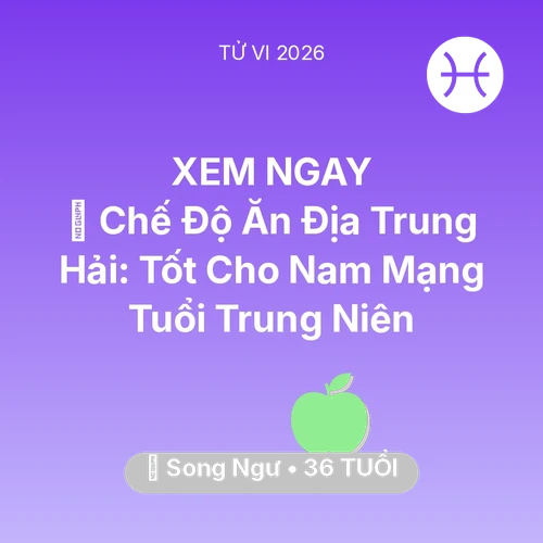 Vận hạn Song Ngư sinh năm 1990 trong năm (2026): 🥕 Chế Độ Ăn Địa Trung Hải: Tốt Cho Nam Mạng Song Ngư Tuổi Trung Niên