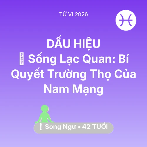 Vận hạn Song Ngư sinh năm 1984 trong năm (2026): 🌟 Sống Lạc Quan: Bí Quyết Trường Thọ Của Nam Mạng Song Ngư