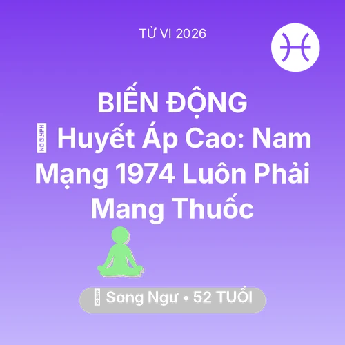 Vận hạn Song Ngư sinh năm 1974 trong năm (2026): 🩸 Huyết Áp Cao: Nam Mạng Song Ngư 1974 Luôn Phải Mang Thuốc