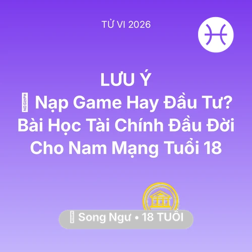 Xem tử vi Song Ngư sinh năm 2008 Nam Mạng: 🎮 Nạp Game Hay Đầu Tư? Bài Học Tài Chính Đầu Đời Cho Nam Mạng Song Ngư Tuổi 18