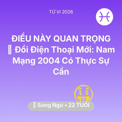 Xem tử vi Song Ngư sinh năm 2004 Nam Mạng: 📱 Đổi Điện Thoại Mới: Nam Mạng Song Ngư 2004 Có Thực Sự Cần