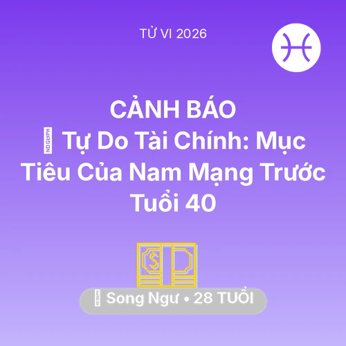 Tử vi Song Ngư sinh năm 1998 trong năm 2026: 🌟 Tự Do Tài Chính: Mục Tiêu Của Nam Mạng Song Ngư Trước Tuổi 40