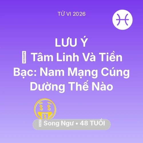 Tử vi Song Ngư sinh năm 1978 trong năm 2026: 🌟 Tâm Linh Và Tiền Bạc: Nam Mạng Song Ngư Cúng Dường Thế Nào