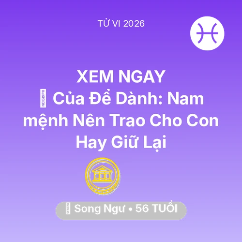 Vận hạn Song Ngư sinh năm 1970 trong năm (2026): 🎁 Của Để Dành: Nam mệnh Song Ngư Nên Trao Cho Con Hay Giữ Lại