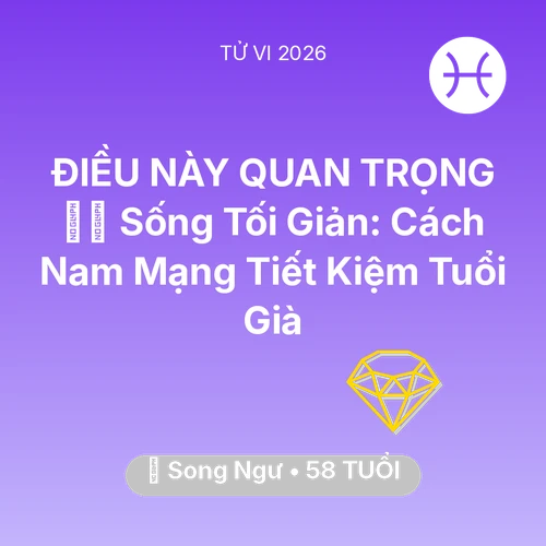 Tử vi Song Ngư sinh năm 1968 trong năm 2026: 🧘‍♂️ Sống Tối Giản: Cách Nam Mạng Song Ngư Tiết Kiệm Tuổi Già