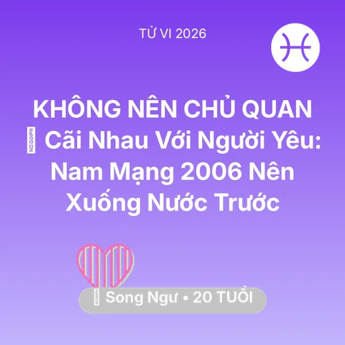 Xem tử vi Song Ngư sinh năm 2006 Nam Mạng: 💢 Cãi Nhau Với Người Yêu: Nam Mạng Song Ngư 2006 Nên Xuống Nước Trước