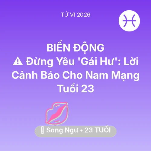 Xem tử vi Song Ngư sinh năm 2003 Nam Mạng: ⚠️ Đừng Yêu 'Gái Hư': Lời Cảnh Báo Cho Nam Mạng Song Ngư Tuổi 23