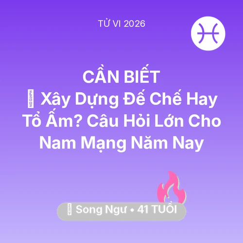 Xem tử vi Song Ngư sinh năm 1985 Nam Mạng: 🏰 Xây Dựng Đế Chế Hay Tổ Ấm? Câu Hỏi Lớn Cho Nam Mạng Song Ngư Năm Nay