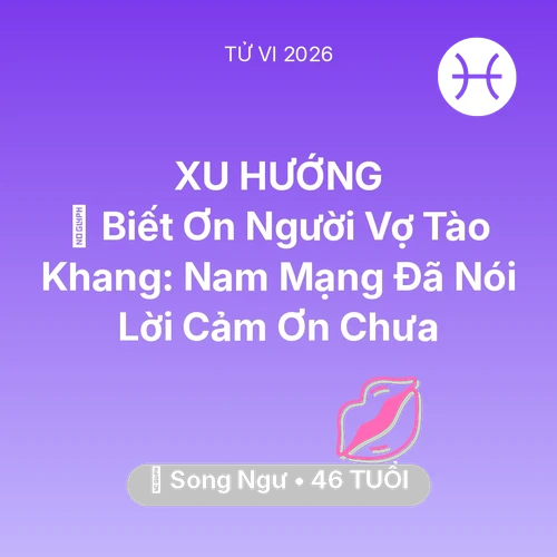 Vận hạn Song Ngư sinh năm 1980 trong năm (2026): 🙏 Biết Ơn Người Vợ Tào Khang: Nam Mạng Song Ngư Đã Nói Lời Cảm Ơn Chưa