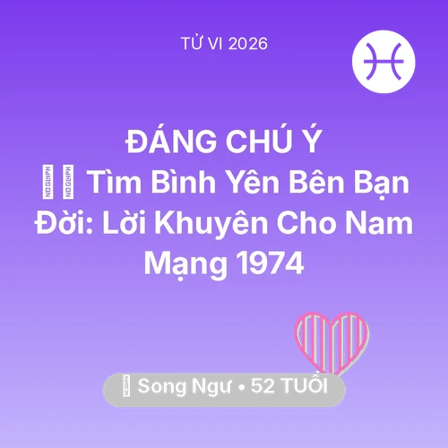 Vận hạn Song Ngư sinh năm 1974 trong năm (2026): 🧘‍♂️ Tìm Bình Yên Bên Bạn Đời: Lời Khuyên Cho Nam Mạng Song Ngư 1974