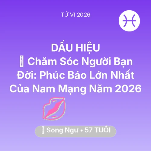 Vận hạn Song Ngư sinh năm 1969 trong năm (2026): 👵 Chăm Sóc Người Bạn Đời: Phúc Báo Lớn Nhất Của Nam Mạng Song Ngư Năm 2026