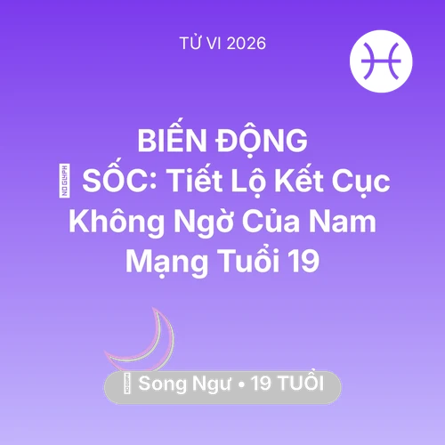 Tử vi Song Ngư sinh năm 2007 trong năm 2026: 😱 SỐC: Tiết Lộ Kết Cục Không Ngờ Của Nam Mạng Song Ngư Tuổi 19