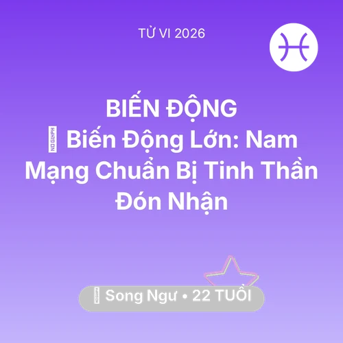 Tử vi Song Ngư sinh năm 2004 trong năm 2026: 🌪️ Biến Động Lớn: Nam Mạng Song Ngư Chuẩn Bị Tinh Thần Đón Nhận