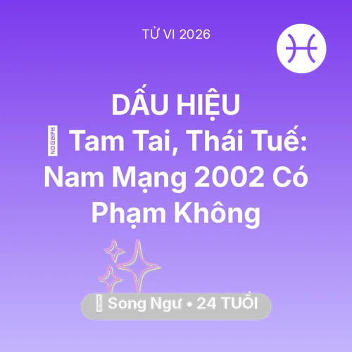 Xem tử vi Song Ngư sinh năm 2002 Nam Mạng: 👹 Tam Tai, Thái Tuế: Nam Mạng Song Ngư 2002 Có Phạm Không