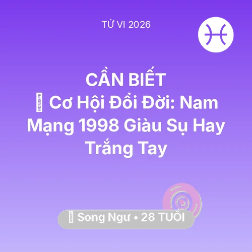 Xem tử vi Song Ngư sinh năm 1998 Nam Mạng: 💰 Cơ Hội Đổi Đời: Nam Mạng Song Ngư 1998 Giàu Sụ Hay Trắng Tay